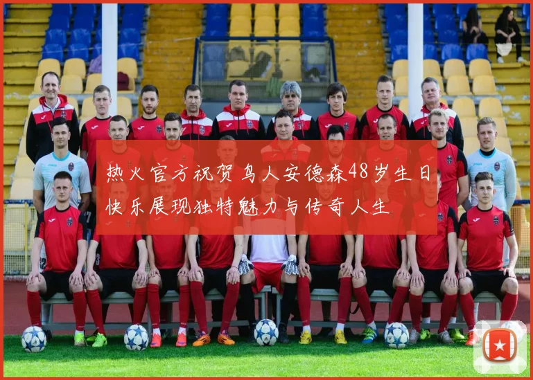 热火官方祝贺鸟人安德森48岁生日快乐展现独特魅力与传奇人生