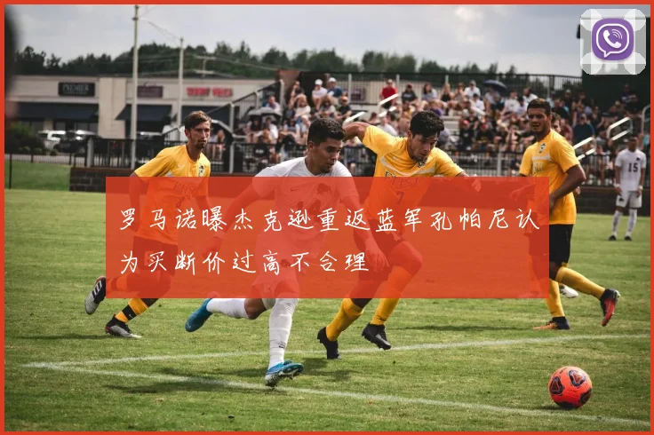 罗马诺曝杰克逊重返蓝军孔帕尼认为买断价过高不合理